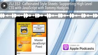 JSJ 352: Caffeinated Style Sheets: Supporting High Level CSS with JavaScript with Tommy Hodgins