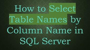 How to Select Table Names by Column Name in SQL Server