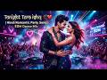 Tonight Tera Ishq 💃❤️ | Hindi Romantic Party Song | EDM Dance Mix