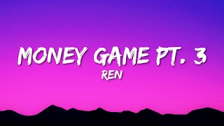 Ren - Money Game Part 3 (Lyrics)