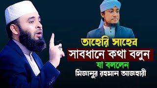 তাহেরি ও অন্যান্য দায়ীদের যেকারনে সাবধান করে দিলেন মিজানুর রহমান আজহারী || Taheri || Ahmadullah