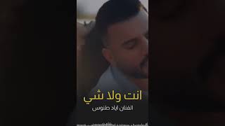 الفنان اياد طنوس - انت ولا شي (جديد 2022)