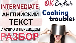 Cooking Troubles - Проблемы с готовкой 📘 Разбор английского текста intermediate| OK English