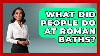 What Did People Do At Roman Baths? - All About Rome