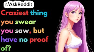 Craziest thing you swear you saw, but have no proof of? | Ask Reddit