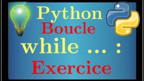cours python • Exercice pour s’entraîner à utiliser Boucle while • programmation • tutoriel • lycée