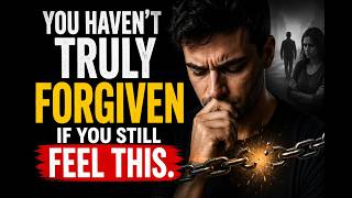 You Haven't Truly Forgiven If You Still Feel This