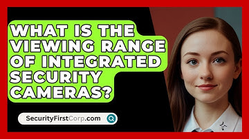 What Is The Viewing Range Of Integrated Security Cameras? - SecurityFirstCorp.com