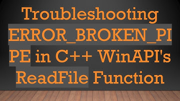 Troubleshooting ERROR_BROKEN_PIPE in C+ +  WinAPI