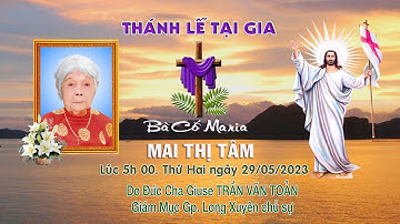 THÁNH LỄ TẠI GIA BÀ CỐ MARIA MAI THỊ TÂM - ĐỨC CHA GIUSE TRẦN VĂN TOẢN GIÁM MỤC GP. CHỦ TẾ.