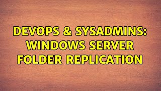 DevOps & SysAdmins: Windows Server Folder Replication (4 Solutions!!)