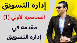 إداره التسويق | مقدمه في إداره التسويق | الفصل الأول | المحاضره الأولي