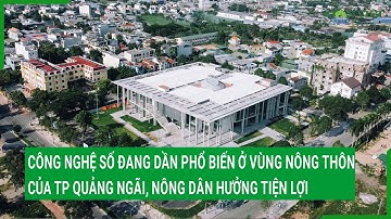 Công nghệ số đang dần phổ biến ở vùng nông thôn của TP Quảng Ngãi, nông dân hưởng tiện lợi