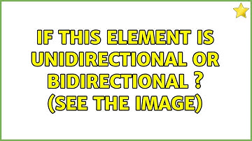 If this element is unidirectional or bidirectional s (see the image)