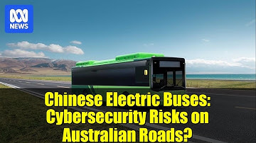 Chinese Electric Buses: Cybersecurity Risks on Australian Roads?