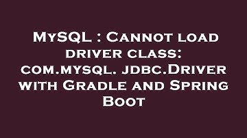 MySQL : Cannot load driver class: com.mysql.jdbc.Driver with Gradle and Spring Boot