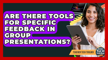 Are There Tools For Specific Feedback In Group Presentations? - Teacher Tech Toolbox