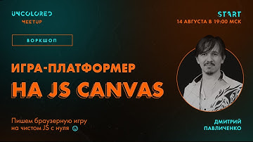 Игра-платформер на JS @Uncolored::Meetup Дмитрий Павличенко 2021-08-14