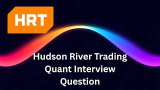 Hudson River Trading Quant Interview Question