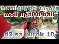 d2 nmn po tayo ma mimigay ng ating tindang fish ball sa purok 10 ng pob. sta ELENA C.N