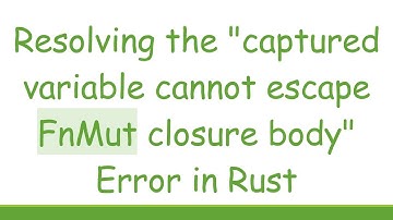 Resolving the "captured variable cannot escape FnMut closure body" Error in Rust
