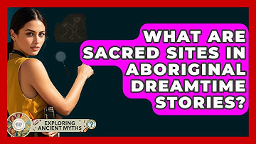 What Are Sacred Sites In Aboriginal Dreamtime Stories? - Exploring Ancient Myths