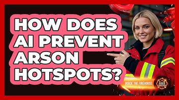 How Does AI Prevent Arson Hotspots? - Inside the Firehouse