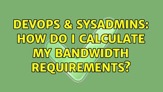 DevOps & SysAdmins: How do I calculate my bandwidth requirements? Profile