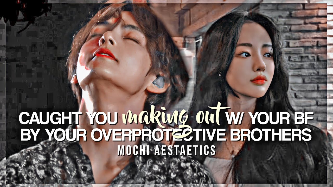 [KTH] caught you making out w/ your bf by your overprotective brothers | oneshot