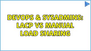 DevOps & SysAdmins: LACP vs manual load sharing (2 Solutions!!)