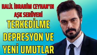 Halil İbrahim Ceyhan's Loneliness: His Past Relationships and the Happiness He Seeks