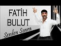 Fatih Bulut - Senden Sonra - YENİ 2019