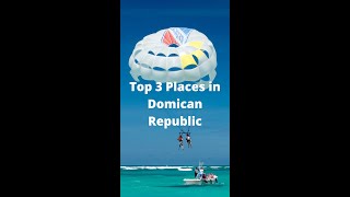 Top 3 PlacesT o Visit in Dominican Republic
