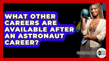 What Other Careers Are Available After An Astronaut Career? - Physics Frontier