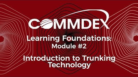Commdex Learning Foundations  Module #2   Introduction to Trunking Technology