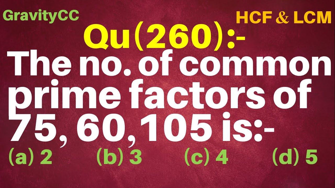 Q260 The number of common prime factors of 75 60 105 is
