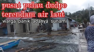pulau dudepo habis di telan air . /air laut naik ke rumah rumah" warga_warga panik ketakutaan