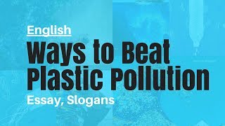 Ways to Beat Plastic Pollution Essay, Speech, Slogans (#BeatPlasticPollution)