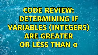 Code Review: Determining if variables (integers) are greater or less than 0 (2 Solutions!!)