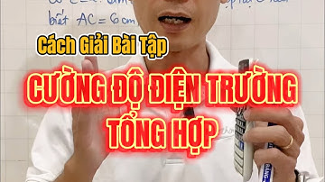 Cách giải bài tập CƯỜNG ĐỘ ĐIỆN TRƯỜNG TỔNG HỢP - Vật lý 11 (mới)👨‍🏫
