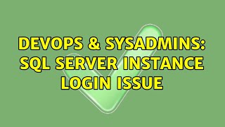DevOps & SysAdmins: SQL Server Instance login issue
