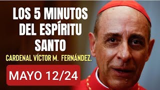 🔥 LOS CINCO MINUTOS DEL ESPÍRITU SANTO.  CARDENAL VÍCTOR M.  FERNÁNDEZ.  MAYO 12/24 🔥