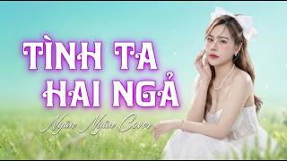 TÌNH TA HAI NGÃ NGÂN NGÂN COVER RUMBA - Tại sao em còn thương anh mãi, Nhưng lòng đau thì ai có haу?