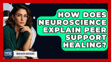 How Does Neuroscience Explain Peer Support Healing? - Mind Over Substance