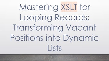 Mastering XSLT for Looping Records: Transforming Vacant Positions into Dynamic Lists