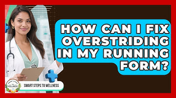 How Can I Fix Overstriding In My Running Form? - Smart Steps to Wellness