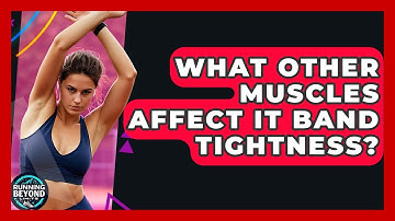 What Other Muscles Affect IT Band Tightness? - Running Beyond Limits