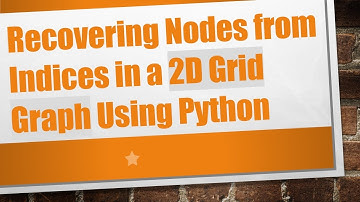 Recovering Nodes from Indices in a 2D Grid Graph Using Python