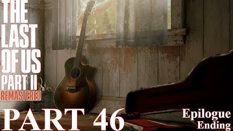 The Last of Us 2 Gameplay Walkthrough - 100% Part 46 - Epilogue - Ending