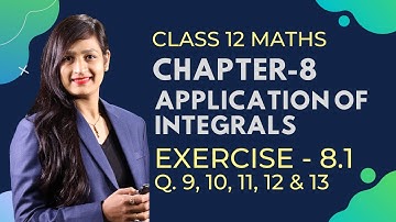 Class 12 Maths Chapter 8, Exercise - 8.1 (Q. 9, 10, 11, 12 & 13) | Application of  Integrals